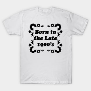 Born in the late 1900's - Black T-Shirt